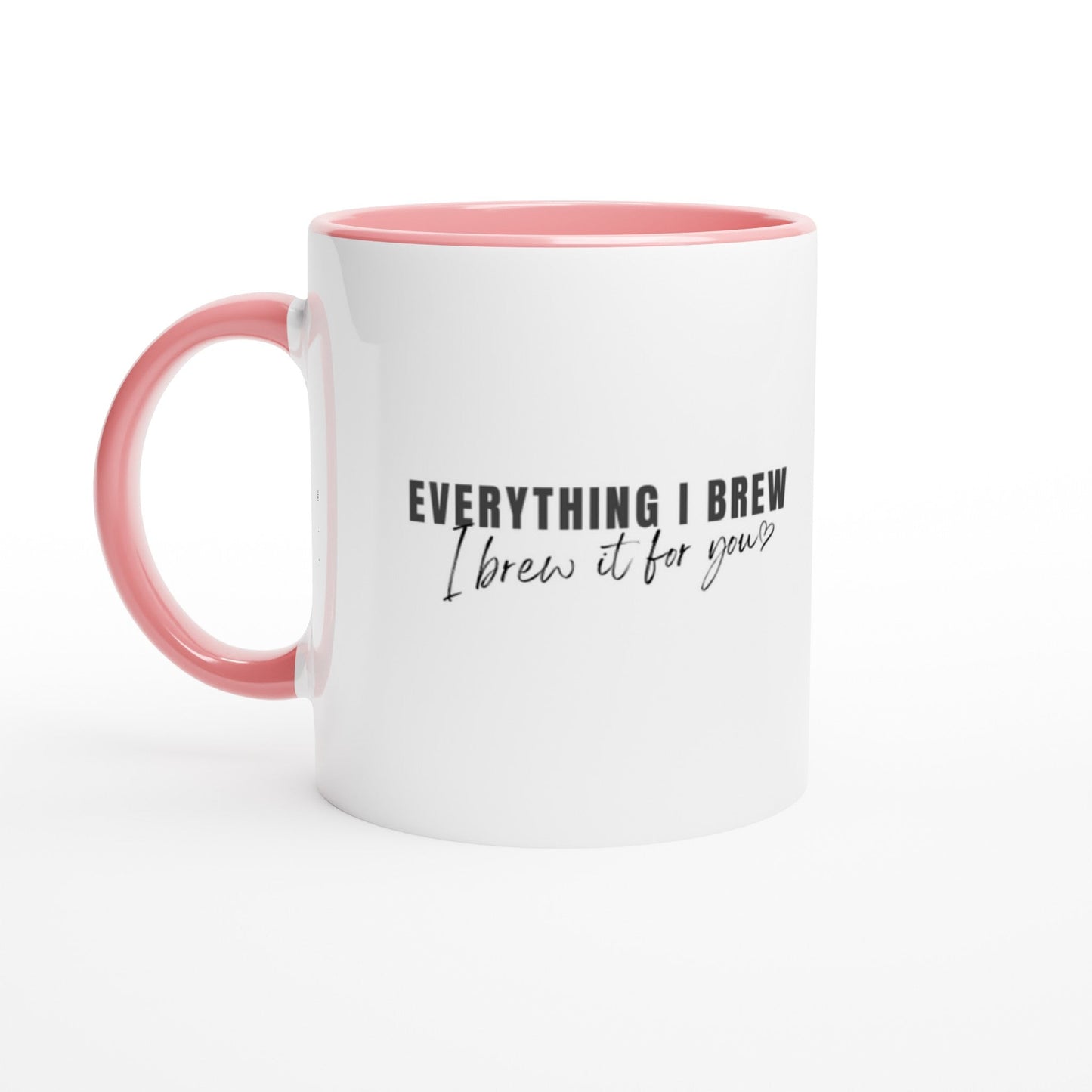 Everything I Brew, I Brew it For You Ceramic Mug with Color Inside - A Buzz with Words